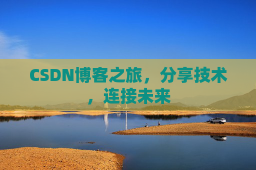 CSDN博客之旅,分享技术,连接未来